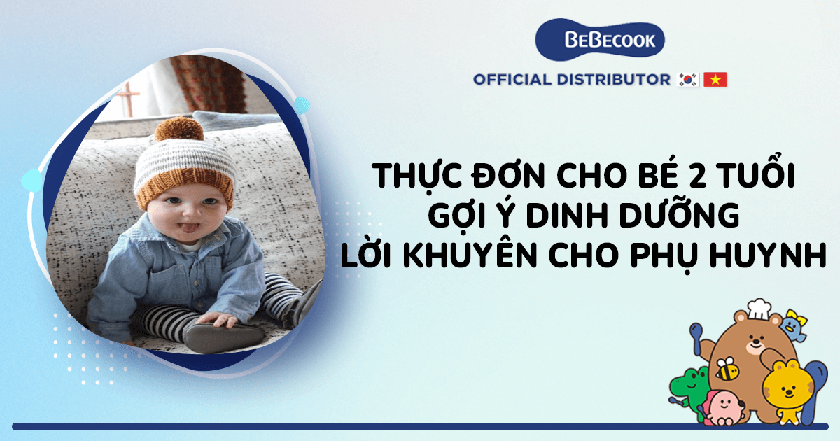 Thực đơn cho bé 2 tuổi - Gợi ý dinh dưỡng & lời khuyên cho phụ huynh