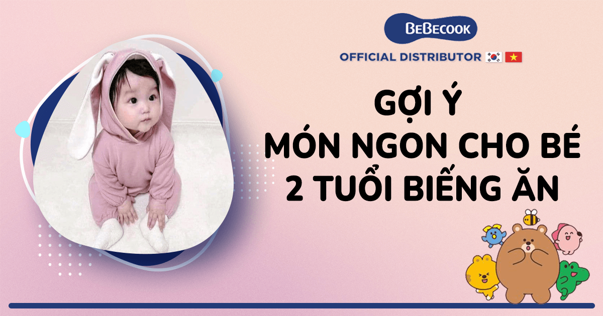 Gợi ý món ngon cho bé 2 tuổi biếng ăn - Chế độ dinh dưỡng và hấp dẫn cho bé BeBecook