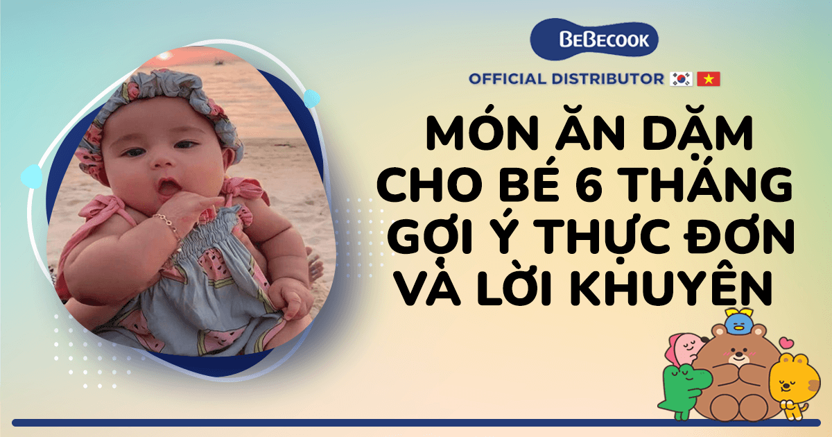 Món ăn dặm cho bé 6 tháng - Gợi ý thực đơn và lời khuyên BeBecook