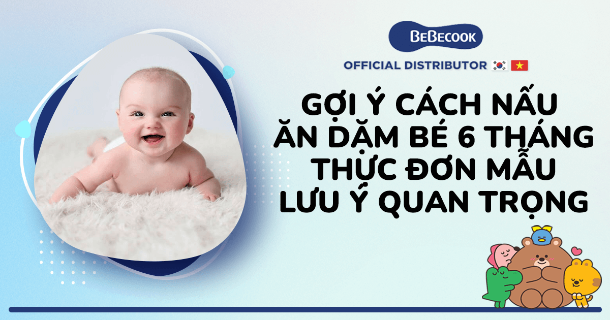 Gợi ý cách nấu ăn dặm bé 6 tháng - Thực đơn mẫu và lưu ý quan trọng BeBecook