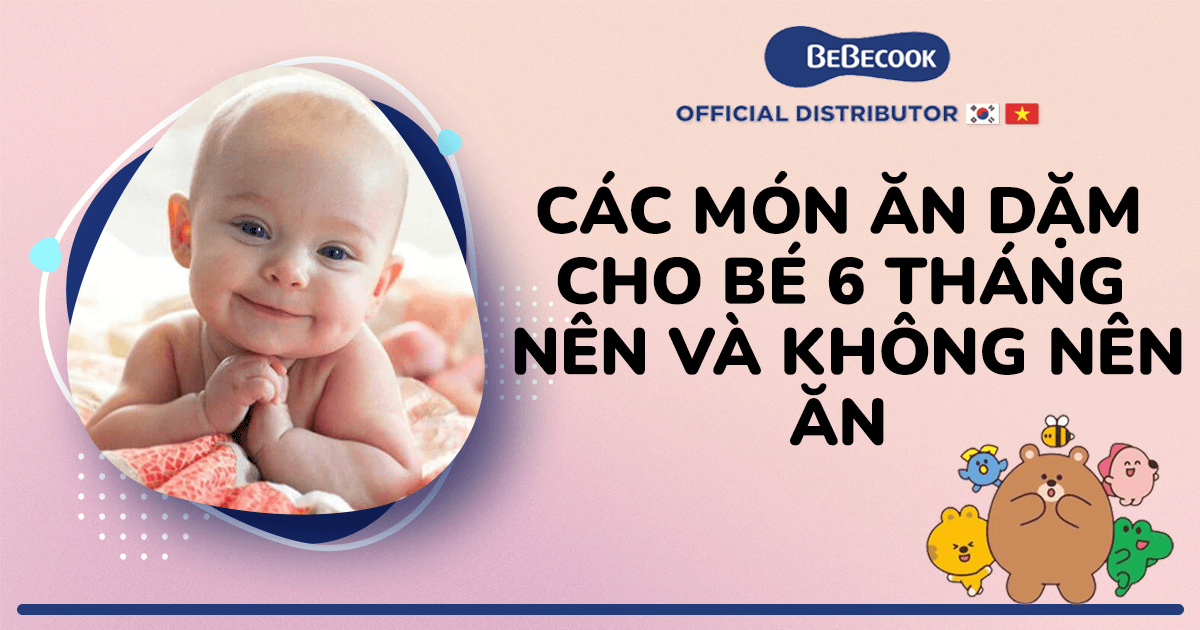 Các món ăn dặm cho bé 6 tháng nên và không nên ăn BeBecook