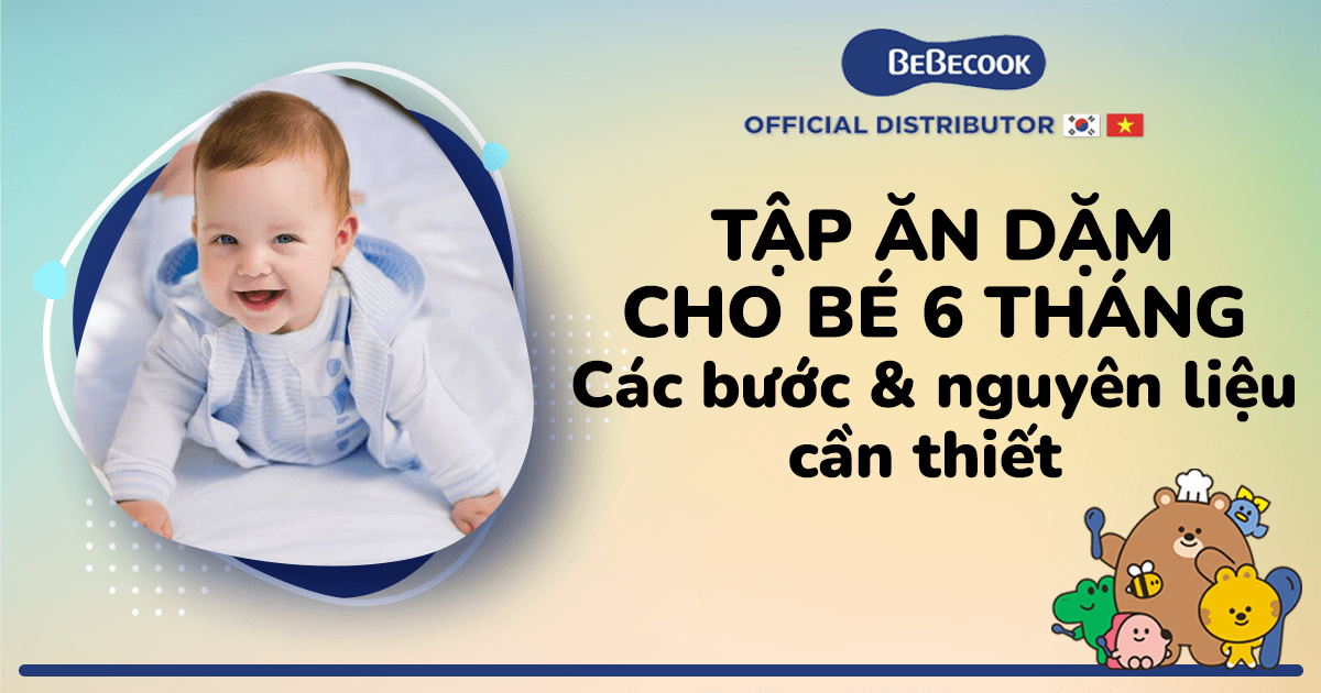 Tập ăn dặm cho bé 6 tháng - Các bước & nguyên liệu cần thiết BeBecook