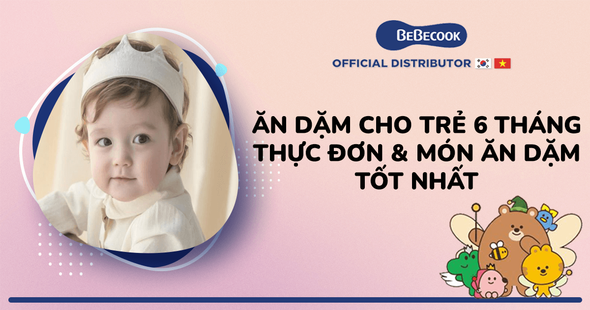 Ăn dặm cho bé 6 tháng - Thực đơn & món ăn dặm tốt nhất BeBecook