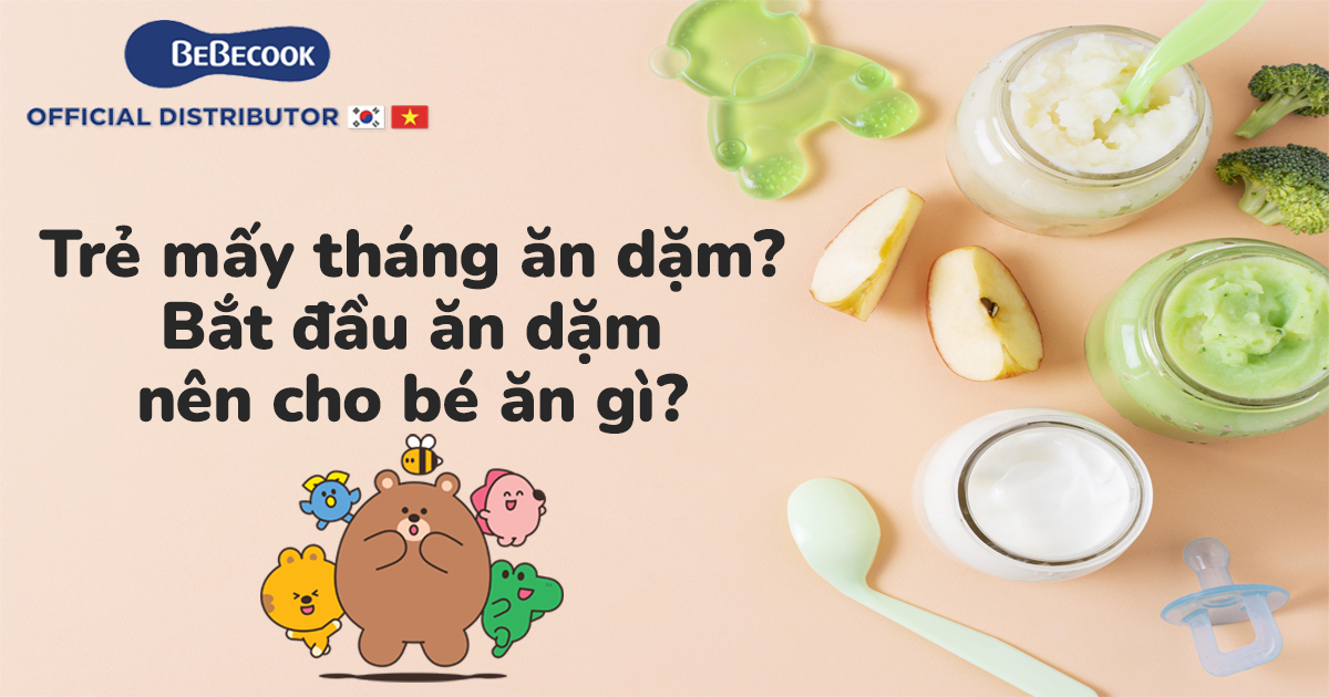Trẻ mấy tháng ăn dặm? Bắt đầu ăn dặm nên cho bé ăn gì?